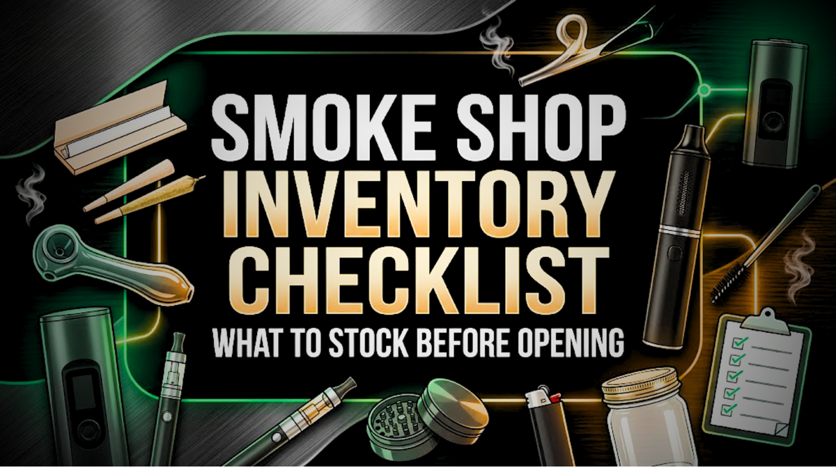 Smoke Shop Inventory Checklist: What to Stock Before Opening